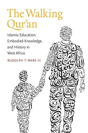 The Walking Qur'an: Islamic Education, Embodied Knowledge, and History in West Africa (Islamic Civilization and Muslim Networks)