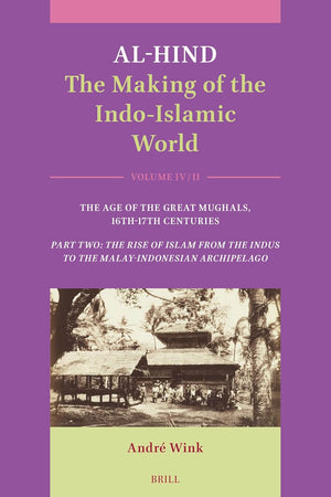 Al-Hind: The Making of the Indo-Islamic World: Volume IV: The Age of the Great Mughals, 16th-17th Centuries. Part Two: The Rise of Islam from the Indus to the Malay-Indonesian Archipelago