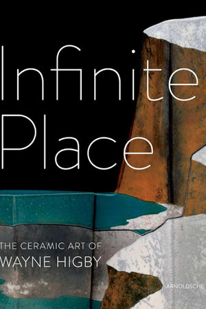Infinite Place: The Ceramic Art of Wayne Higby