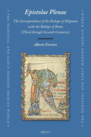 Epistolae Plenae, The Correspondence of the Bishops of Hispania with the Bishops of Rome: Third through Seventh Centuries (The Medieval and Early Modern Iberian World, 74)