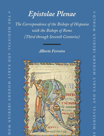 Epistolae Plenae, The Correspondence of the Bishops of Hispania with the Bishops of Rome: Third through Seventh Centuries (The Medieval and Early Modern Iberian World, 74)