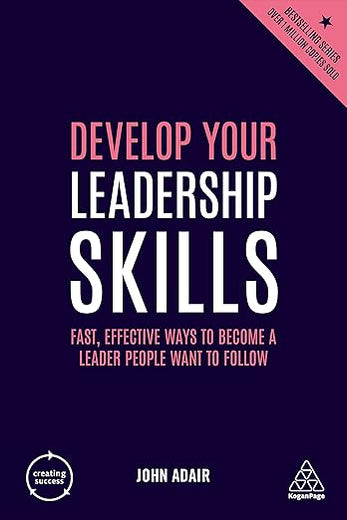 Develop Your Leadership Skills: Fast, Effective Ways to Become a Leader People Want to Follow (Creating Success, 153)