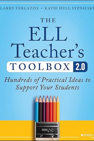 The ELL Teacher's Toolbox 2.0: Hundreds of Practical Ideas to Support Your Students (The Teacher's Toolbox Series)