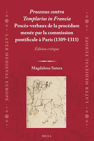 Processus contra Templarios in Francia. Procès-verbaux de la procédure menée par la commission pontificale à Paris (1309-1311) (2 vol.): Édition critique (Later Medieval Europe, 21) (French Edition)