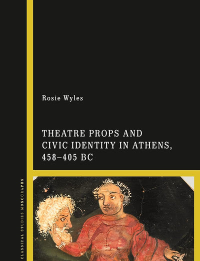 Theatre Props and Civic Identity in Athens, 458-405 BC