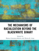 The Mechanisms of Racialization Beyond the Black/White Binary (Ethnic and Racial Studies)