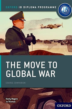 The Move to Global War: IB History Course Book: Oxford IB Diploma Program