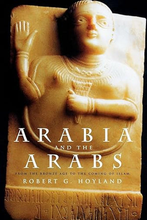Arabia and the Arabs: From the Bronze Age to the Coming of Islam (Peoples of the Ancient World)