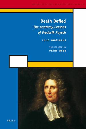 Death Defied: The Anatomy Lessons of Frederik Ruysch (History of Science and Medicine Library, 18)
