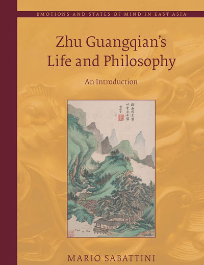 Zhu Guangqian’s Life and Philosophy: An Introduction (Emotions and States of Mind in East Asia, 10)