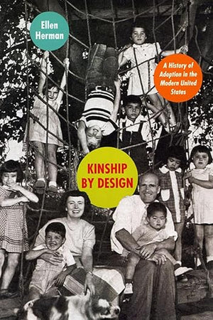 Kinship by Design: A History of Adoption in the Modern United States