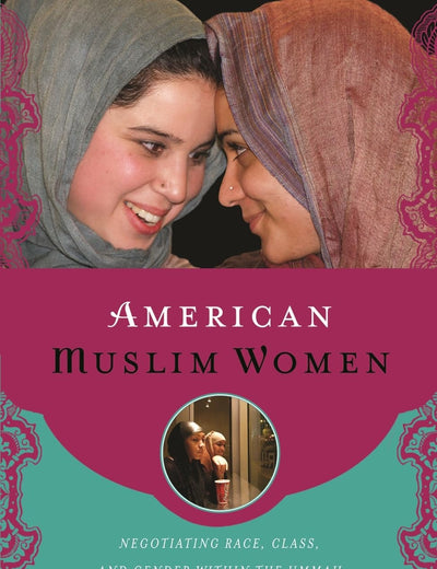 American Muslim Women: Negotiating Race, Class, and Gender within the Ummah (Religion, Race, and Ethnicity)