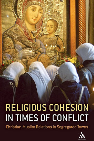 Religious Cohesion in Times of Conflict: Christian-Muslim Relations in Segregated Towns