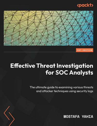 Effective Threat Investigation for SOC Analysts: The ultimate guide to examining various threats and attacker techniques using security logs