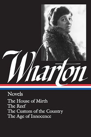 Novels: The House of Mirth / The Reef / The Custom of the Country / The Age of Innocence