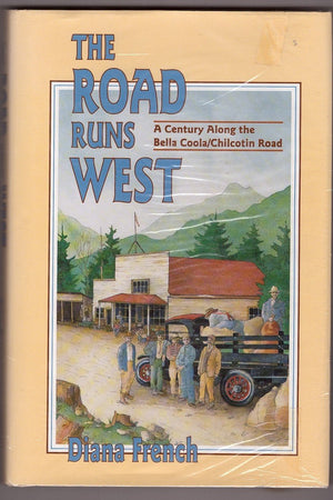 The Road Runs West: A History of the Chilcotin Highway