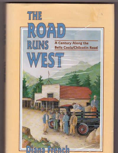 The Road Runs West: A History of the Chilcotin Highway