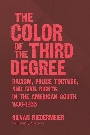 The Color of the Third Degree: Racism, Police Torture, and Civil Rights in the American South, 1930–1955