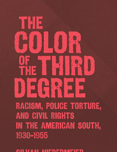 The Color of the Third Degree: Racism, Police Torture, and Civil Rights in the American South, 1930–1955