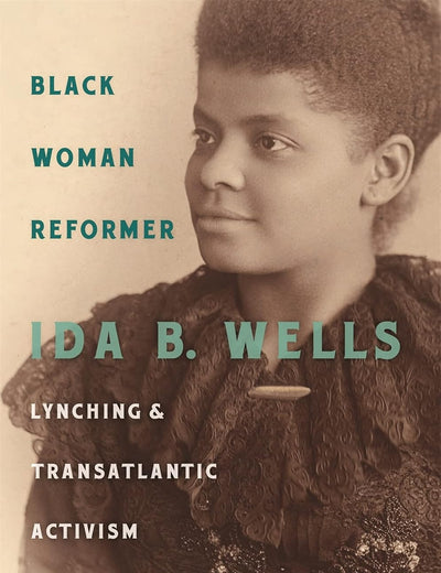 Black Woman Reformer: Ida B. Wells, Lynching, and Transatlantic Activism