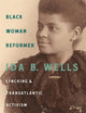 Black Woman Reformer: Ida B. Wells, Lynching, and Transatlantic Activism