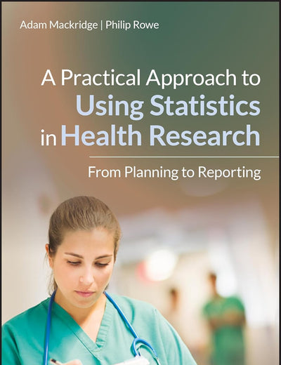 A Practical Approach to Using Statistics in Health Research: From Planning to Reporting