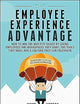 The Employee Experience Advantage: How to Win the War for Talent by Giving Employees the Workspaces they Want, the Tools they Need, and a Culture They Can Celebrate