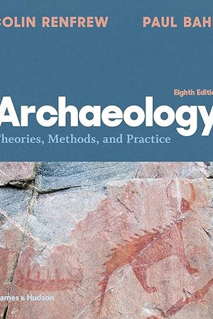 Archaeology: Theories, Methods, and Practice
