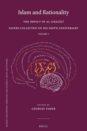 Islam and Rationality: The Impact of al-Ghazālī. Papers Collected on His 900th Anniversary. Vol. 1 (Islamic Philosophy, Theology and Science. Texts and Studies, 94)