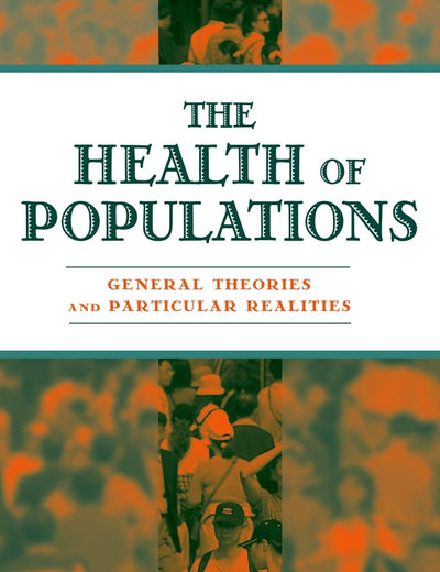 The Health of Populations: General Theories and Particular Realities