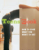 Teens Cook: How to Cook What You Want to Eat [A Cookbook]