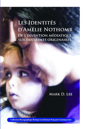 Les Identités d’Amélie Nothomb: De l’invention médiatique aux fantasmes originaires (Collection Monographique Rodopi en Littérature Française Contemporaine, 50) (French Edition)