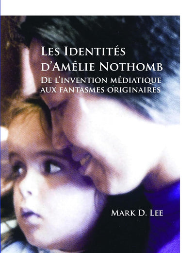 Les Identités d’Amélie Nothomb: De l’invention médiatique aux fantasmes originaires (Collection Monographique Rodopi en Littérature Française Contemporaine, 50) (French Edition)