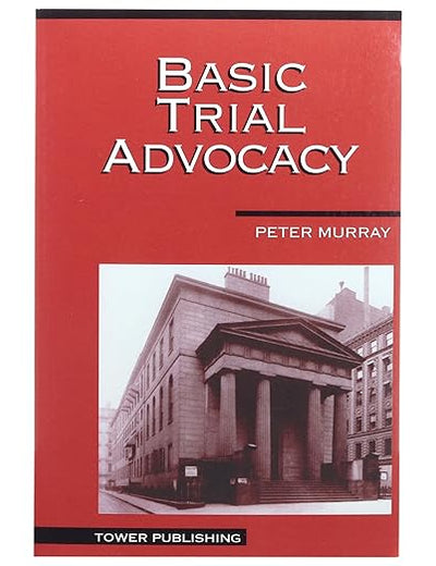 Basic Trial Advocacy, 10th Edition by Peter L. Murray – Trial Lawyer Training Guide for Law Students & Attorneys - Case Planning, Cross-Examination, Evidence, Ethics & Courtroom Strategy