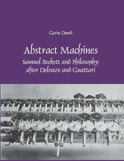 Abstract Machines: Samuel Beckett and Philosophy after Deleuze and Guattari (Faux Titre, 295)