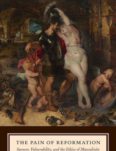 The Pain of Reformation: Spenser, Vulnerability, and the Ethics of Masculinity