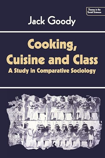 Cooking, Cuisine and Class: A Study in Comparative Sociology (Themes in the Social Sciences)