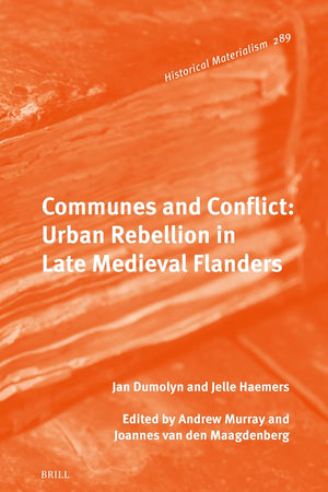Communes and Conflict: Urban Rebellion in Late Medieval Flanders (Historical Materialism Book Series, 289)
