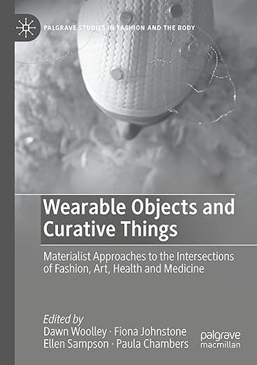 Wearable Objects and Curative Things: Materialist Approaches to the Intersections of Fashion, Art, Health and Medicine (Palgrave Studies in Fashion and the Body)