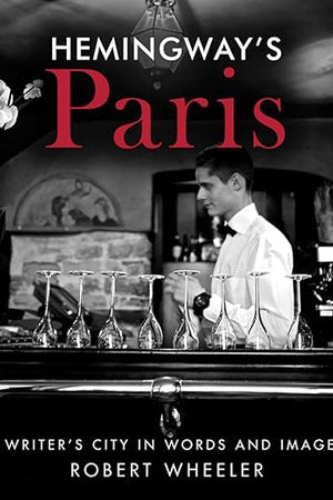 Hemingway's Paris: A Writer's City in Words and Images