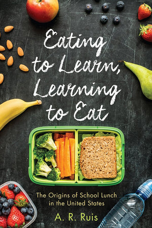 Eating to Learn, Learning to Eat: The Origins of School Lunch in the United States (Critical Issues in Health and Medicine)