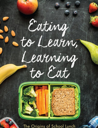 Eating to Learn, Learning to Eat: The Origins of School Lunch in the United States (Critical Issues in Health and Medicine)