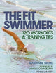 The Fit Swimmer: 120 Workouts & Training Tips