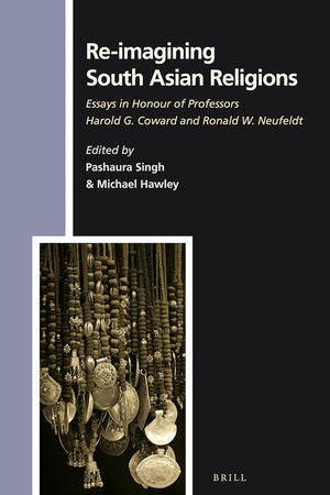 Re-imagining South Asian Religions: Essays in Honour of Professors Harold G. Coward and Ronald W. Neufeldt (Numen Book Series, 141)