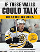 If These Walls Could Talk: Boston Bruins: Stories from the Boston Bruins Ice, Locker Room, and Press Box