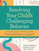 Resolving Your Child's Challenging Behavior: A Practical Guide to Parenting With Positive Behavior Support