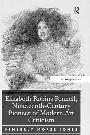 Elizabeth Robins Pennell, Nineteenth-Century Pioneer of Modern Art Criticism
