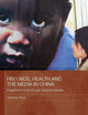 HIV / AIDS, Health and the Media in China: Imagined Immunity Through Racialized Disease (Media, Culture and Social Change in Asia)