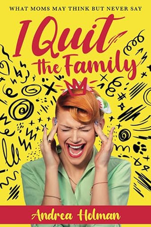 I Quit The Family: What Moms May Think But Never Say