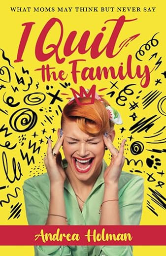 I Quit The Family: What Moms May Think But Never Say